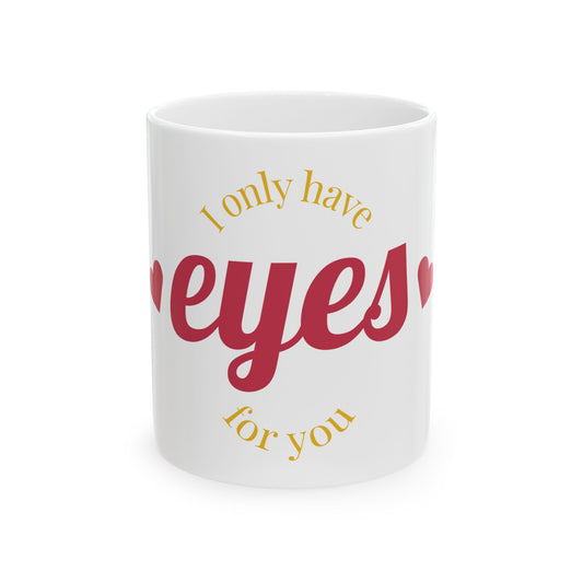 Romantic Ceramic Mug - I Only Have Eyes for You - Cute Gift for Couples, Valentine's Day, Anniversary, Love