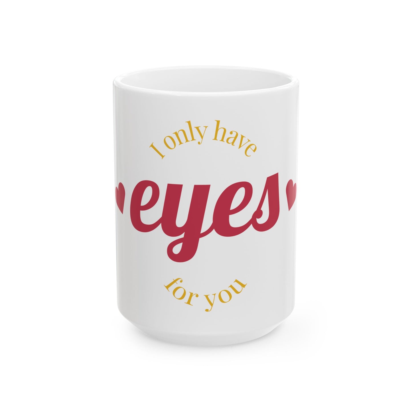 Romantic Ceramic Mug - I Only Have Eyes for You - Cute Gift for Couples, Valentine's Day, Anniversary, Love